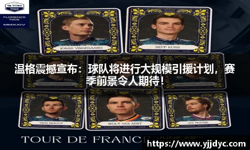 温格震撼宣布：球队将进行大规模引援计划，赛季前景令人期待！