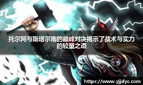 托尔阿与斯塔尔南的巅峰对决揭示了战术与实力的较量之道