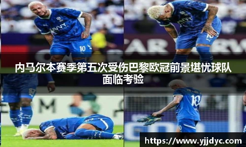 内马尔本赛季第五次受伤巴黎欧冠前景堪忧球队面临考验