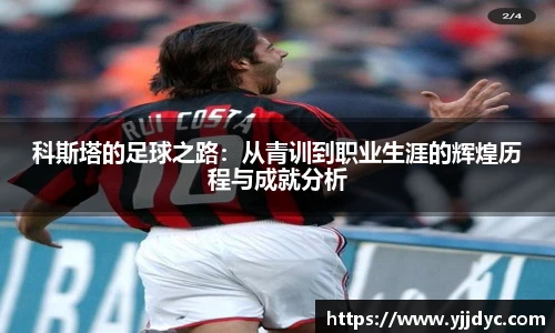 科斯塔的足球之路：从青训到职业生涯的辉煌历程与成就分析